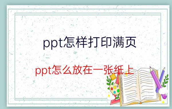 ppt怎样打印满页 ppt怎么放在一张纸上？